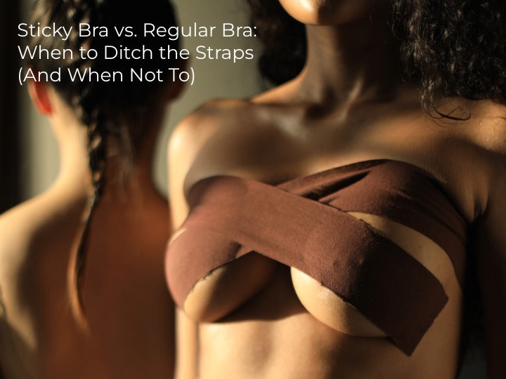Sticky Bra vs. Regular Bra: When to Ditch the Straps (And When Not To)